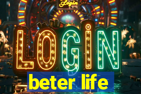 beter life